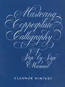 A rézkarc kalligráfia elsajátítása: A Step-By-Step Manual - Mastering Copperplate Calligraphy: A Step-By-Step Manual