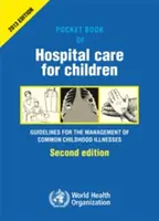 A gyermekek kórházi ellátásának zsebkönyve: Irányelvek a gyakori betegségek kezeléséhez korlátozott erőforrásokkal - Pocket Book of Hospital Care for Children: Guidelines for the Management of Common Illnesses with Limited Resources