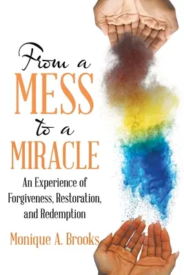 A zűrzavartól a csodáig: A megbocsátás, a helyreállítás és a megváltás élménye - From a Mess to a Miracle: An Experience of Forgiveness, Restoration, and Redemption