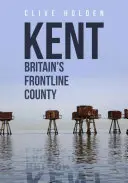 Kent Nagy-Britannia frontvonalbeli megyéje - Kent Britain's Frontline County