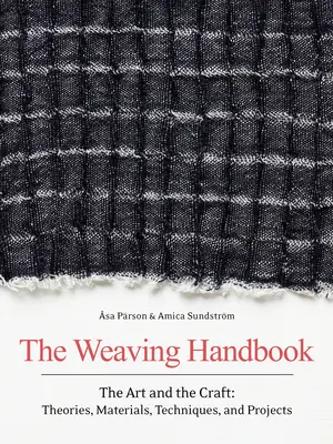 A szövés kézikönyve: A művészet és a mesterség: Elméletek, anyagok, technikák és projektek - The Weaving Handbook: The Art and the Craft: Theories, Materials, Techniques and Projects