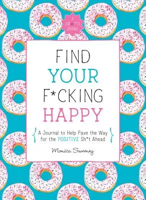 Find Your F*cking Happy: Egy napló, amely segít kikövezni az utat a pozitív sz*rságok felé - Find Your F*cking Happy: A Journal to Help Pave the Way for Positive Sh*t Ahead