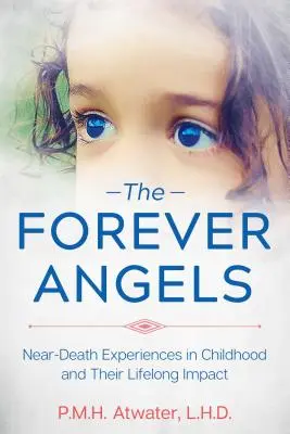 Az örökkévaló angyalok: Gyermekkori halálközeli élmények és egész életre szóló hatásuk - The Forever Angels: Near-Death Experiences in Childhood and Their Lifelong Impact