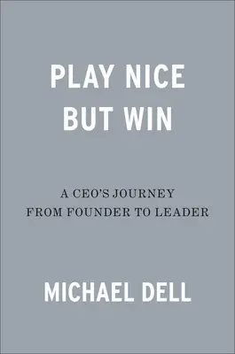 Játssz szépen, de győzz! Egy vezérigazgató útja az alapítótól a vezetőig - Play Nice But Win: A Ceo's Journey from Founder to Leader