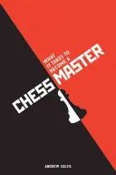 Mi kell ahhoz, hogy sakkmesterré válj: Sakkstratégiák, amelyek eredményeket hoznak - What It Takes to Become a Chess Master: Chess Strategies That Get Results