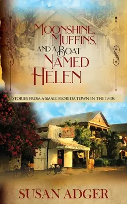 Holdfény, muffinok és egy Helen nevű hajó: Történetek egy floridai kisvárosból az 1930-as évekből - Moonshine, Muffins, and a Boat Named Helen: Stories from a Small Florida Town in the 1930S