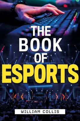 Az esportok könyve: A versenyszerű videojátékok végleges útmutatója - The Book of Esports: The Definitive Guide to Competitive Video Games