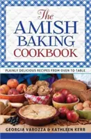 Az amis sütés szakácskönyve: Egyszerűen finom receptek a sütőtől az asztalig - The Amish Baking Cookbook: Plainly Delicious Recipes from Oven to Table