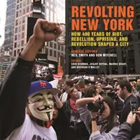 Revolting New York: Hogyan formált 400 évnyi lázadás, lázadás, felkelés és forradalom egy várost? - Revolting New York: How 400 Years of Riot, Rebellion, Uprising, and Revolution Shaped a City