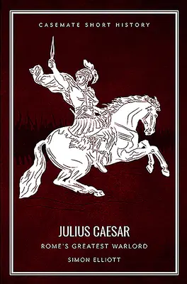 Julius Caesar: Julius Caesar: Róma legnagyobb hadvezére - Julius Caesar: Rome's Greatest Warlord