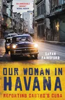 A mi asszonyunk Havannában: Tudósítás Castro Kubájáról - Our Woman in Havana: Reporting Castro's Cuba