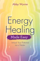 Energia gyógyítás könnyen kezelhetővé téve: szabadítsd fel gyógyítói potenciálodat - Energy Healing Made Easy: Unlock Your Potential as a Healer