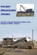 Vasúti bontódaruk - A gőzzel működő bontódaruk története Nagy-Britannia vasútjain - Railway Breakdown Cranes - The Story of Steam Breakdown Cranes on the Railways of Britain