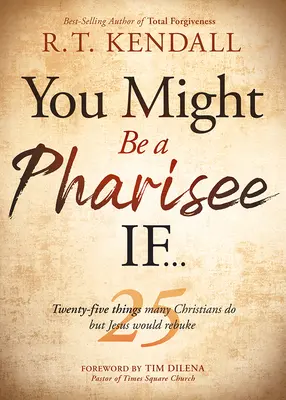 Lehet, hogy farizeus vagy, ha...: Huszonöt dolog, amit a keresztények tesznek, de Jézus megdorgálná őket - You Might Be a Pharisee If...: Twenty-Five Things Christians Do But Jesus Would Rebuke