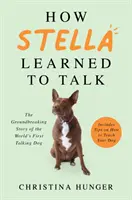 Hogyan tanult meg Stella beszélni - A világ első beszélő kutyájának úttörő története - How Stella Learned to Talk - The Groundbreaking Story of the World's First Talking Dog