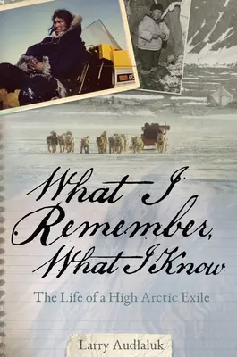 Amire emlékszem, amit tudok: Egy magas sarkvidéki száműzött élete - What I Remember, What I Know: The Life of a High Arctic Exile