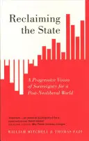 Az állam visszaszerzése: A szuverenitás progresszív víziója egy poszt-neoliberális világban - Reclaiming the State: A Progressive Vision of Sovereignty for a Post-Neoliberal World