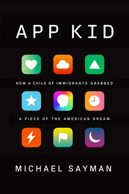 App Kid: Hogyan ragadott meg egy bevándorlók gyermeke az amerikai álom egy darabját - App Kid: How a Child of Immigrants Grabbed a Piece of the American Dream