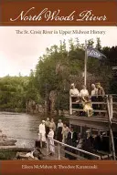 North Woods River: A St. Croix folyó a középnyugati felső rész történelmében - North Woods River: The St. Croix River in Upper Midwest History