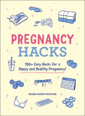 Pregnancy Hacks: 350+ egyszerű hack a boldog és egészséges terhességért! - Pregnancy Hacks: 350+ Easy Hacks for a Happy and Healthy Pregnancy!