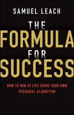 A siker receptje: Hogyan nyerj az életben a saját személyes algoritmusod segítségével - The Formula for Success: How to Win at Life Using Your Own Personal Algorithm