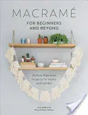 Makram kezdőknek és azon túl: 24 egyszerű makram projekt otthonra és kertre - Macram for Beginners and Beyond: 24 Easy Macram Projects for Home and Garden