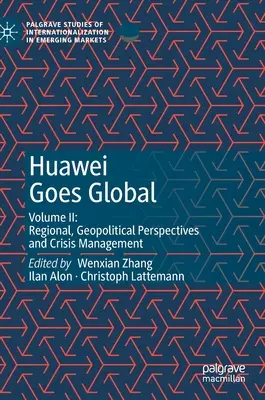 Huawei Goes Global: II. kötet: Regionális, geopolitikai perspektívák és válságkezelés - Huawei Goes Global: Volume II: Regional, Geopolitical Perspectives and Crisis Management