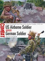 Amerikai légideszantos katona a német katona ellen: Szicília, Normandia és a Market Garden hadművelet, 1943-44 - US Airborne Soldier Vs German Soldier: Sicily, Normandy, and Operation Market Garden, 1943-44