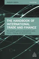 A nemzetközi kereskedelem és pénzügyek kézikönyve: A nemzetközi értékesítés, pénzügyek, szállítás és adminisztráció teljes útmutatója - The Handbook of International Trade and Finance: The Complete Guide for International Sales, Finance, Shipping and Administration