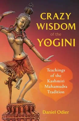 A jóginik őrült bölcsessége: A kasmíri mahamudra hagyomány tanításai - Crazy Wisdom of the Yogini: Teachings of the Kashmiri Mahamudra Tradition