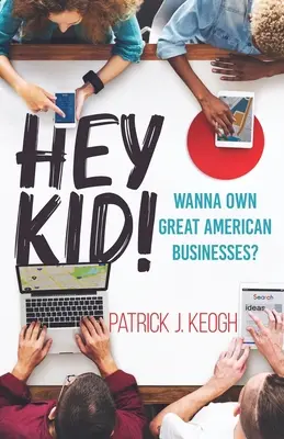 Hé, kölyök! Nagyszerű amerikai üzleteket akarsz birtokolni? - Hey Kid!: Wanna Own Great American Businesses?