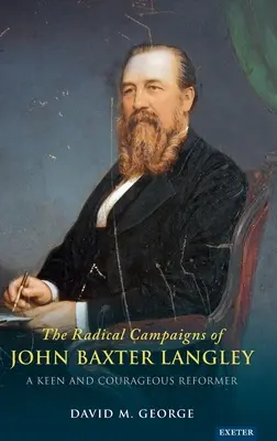 John Baxter Langley radikális kampányai: A Keen and Courageous Reformer - The Radical Campaigns of John Baxter Langley: A Keen and Courageous Reformer