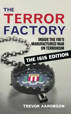 A terrorgyár: Az FBI terrorizmus elleni mesterséges háborúja: The Isis Edition - The Terror Factory: Inside the Fbi's Manufactured War on Terrorism: The Isis Edition