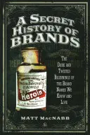 A márkák titkos története: Az általunk ismert és szeretett márkanevek sötét és csavaros kezdetei - A Secret History of Brands: The Dark and Twisted Beginnings of the Brand Names We Know and Love