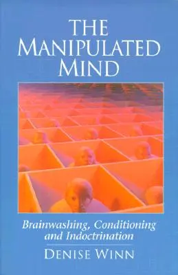 A manipulált elme: Agymosás, kondicionálás és indoktrináció - The Manipulated Mind: Brainwashing, Conditioning, and Indoctrination