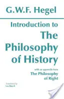 Bevezetés a történelemfilozófiába - A jog filozófiájából vett válogatott részekkel - Introduction to the Philosophy of History - with selections from The Philosophy of Right