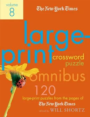 The New York Times Large-Print Crossword Puzzle Omnibus 8. kötet: 120 nagyméretű rejtvény a New York Times oldalain. - The New York Times Large-Print Crossword Puzzle Omnibus Volume 8: 120 Large-Print Puzzles from the Pages of the New York Times