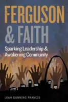 Ferguson és a hit: Sparking Leadership and Awakening Community (A vezetés szikrázása és a közösség felébresztése) - Ferguson and Faith: Sparking Leadership and Awakening Community