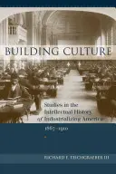 Építő kultúra: Studies in the Intellectual History of Industrializing America, 1867-1910 - Building Culture: Studies in the Intellectual History of Industrializing America, 1867-1910