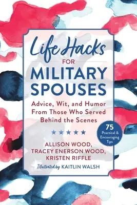 Life Hacks katonai házastársaknak: Tanácsok, szellemesség és humor azoktól, akik a színfalak mögött szolgáltak - Life Hacks for Military Spouses: Advice, Wit, and Humor from Those Who Served Behind the Scenes