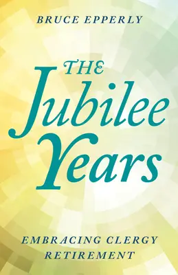 A jubileumi évek: A lelkészi nyugdíjba vonulás felkarolása - The Jubilee Years: Embracing Clergy Retirement