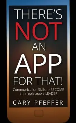 There's Not an App for That: Kommunikációs készségek, hogy pótolhatatlan vezető váljon belőled - There's Not an App for That: Communication Skills to Become an Irreplaceable Leader