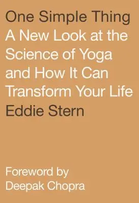 Egy egyszerű dolog: A jóga tudományának új szemszögből való vizsgálata és hogyan változtathatja meg az életedet - One Simple Thing: A New Look at the Science of Yoga and How It Can Transform Your Life