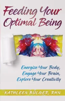 Optimális lényed táplálása: Energetizáld a tested, foglalkoztasd az agyad, fedezd fel a kreativitásodat - Feeding Your Optimal Being: Energize Your Body, Engage Your Brain, Explore Your Creativity