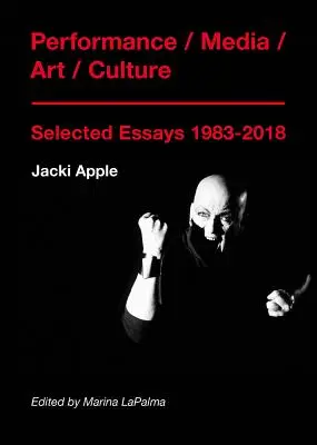 Performance / Média / Művészet / Kultúra: Válogatott esszék 1983-2018 - Performance / Media / Art / Culture: Selected Essays 1983-2018