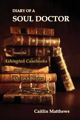 Egy lélekdoktor naplója: a Dr. Jack Rivers által összeállított Ashington Eseménykönyvekből - Diary Of A Soul Doctor: from the Ashington Casebooks compiled by Dr. Jack Rivers