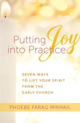Az öröm gyakorlatba ültetése: Hét mód a lélek felemelésére a korai egyházból - Putting Joy Into Practice: Seven Ways to Lift Your Spirit from the Early Church