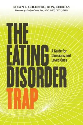 Az evészavar csapdája: Útmutató klinikusoknak és szeretteiknek - The Eating Disorder Trap: A Guide for Clinicians and Loved Ones