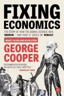 Fixing Economics: A történet arról, hogyan ment tönkre a dizmatikus tudomány - és hogyan lehetne újjáépíteni - Fixing Economics: The Story of How the Dismal Science Was Broken - And How It Could Be Rebuilt