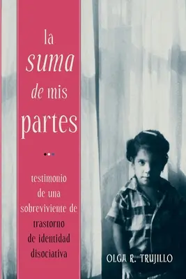 La Suma de Mis Partes: Testimonio de una Sobreviviente de Trastorno de Identidad Disociativa (A disszociatív identitás traumája) - La Suma de Mis Partes: Testimonio de una Sobreviviente de Trastorno de Identidad Disociativa